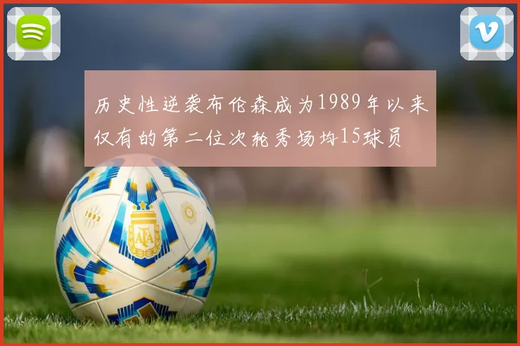 历史性逆袭布伦森成为1989年以来仅有的第二位次轮秀场均15球员